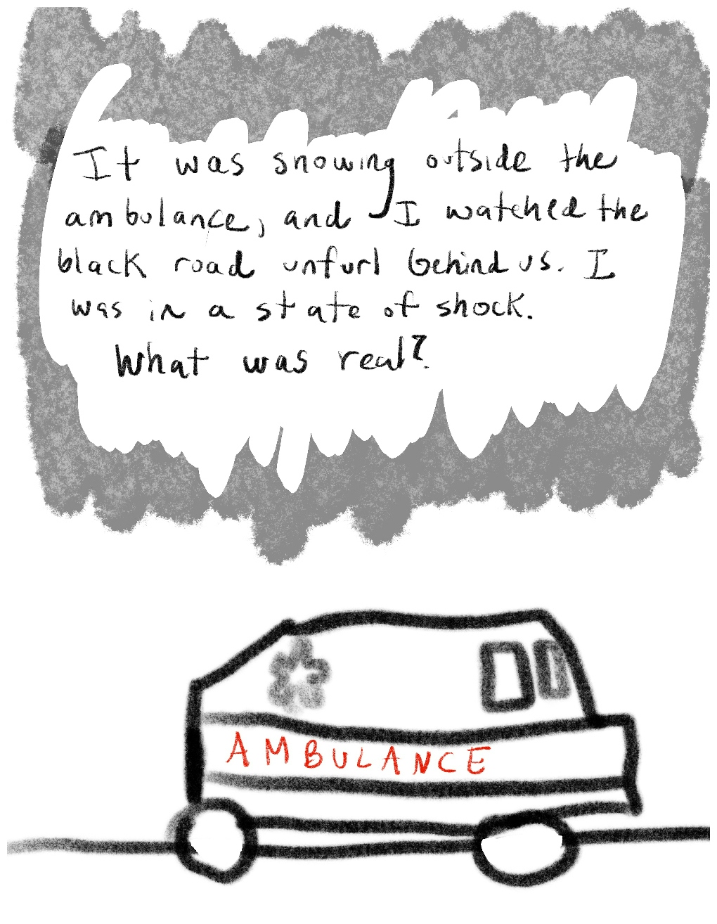 Panel two of a four-panel comic called 'From psychotic to patient', consisting of thick black line drawing and hand written text against a white background. An ambulance drives along a flat road across the lower half of the panel. Above the ambulance in the top half of the panel, text surrounded by a mottled grey 'cloud' reads "It was snowing outside the ambulance, and I watched the black road unfurl behind us. I was in a state of shock. What was real?"