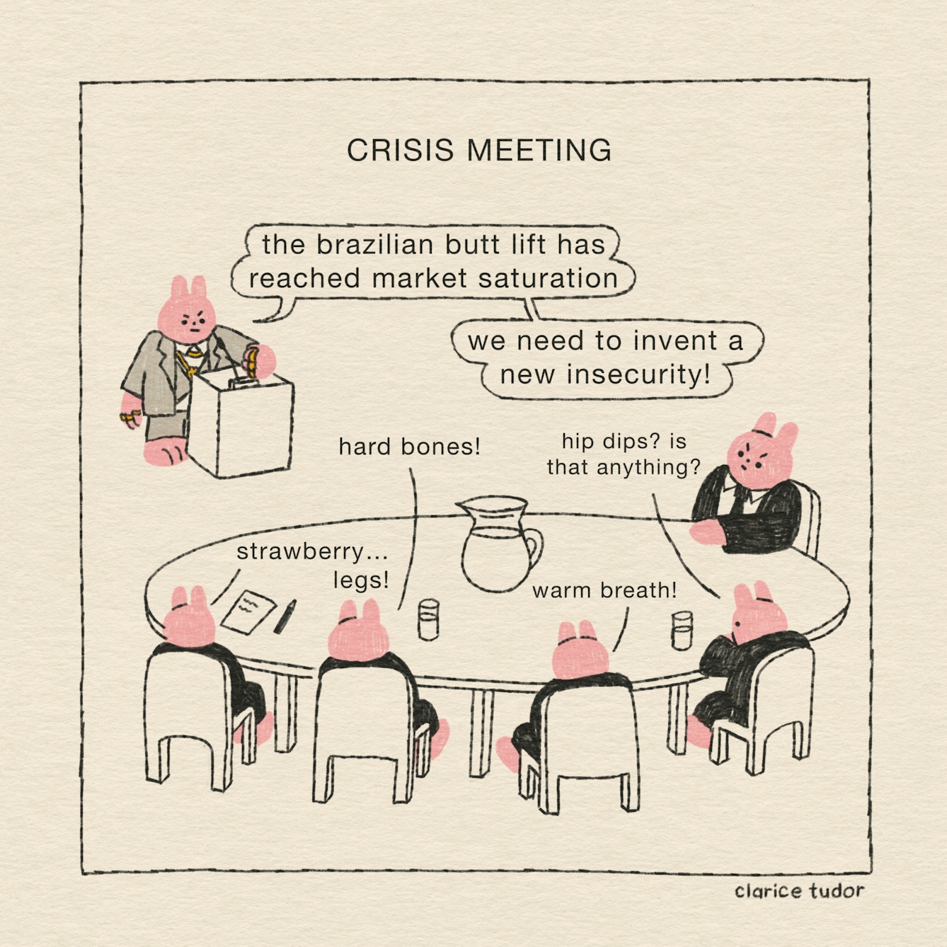 The CEO has called a crisis meeting. A team of five pink rabbits in black suits and ties sit round an oval table. Their boss is a bigger, pink rabbit in a grey suit, wearing lots of gold necklaces and rings. Standing on a podium, with his fist banging, the CEO rabbit says: “The brazillian butt lift has reached market saturation, we need to invent a new insecurity!”. One by one, the team shout out their ideas. “Strawberry… legs! Hard bones! Warm breath! Hip dips - is that anything?”, they say.